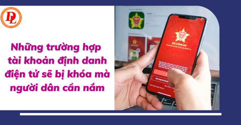 NHỮNG TRƯỜNG HỢP TÀI KHOẢN ĐỊNH DANH ĐIỆN TỬ SẼ BỊ KHÓA VÀ CÁCH MỞ KHOÁ